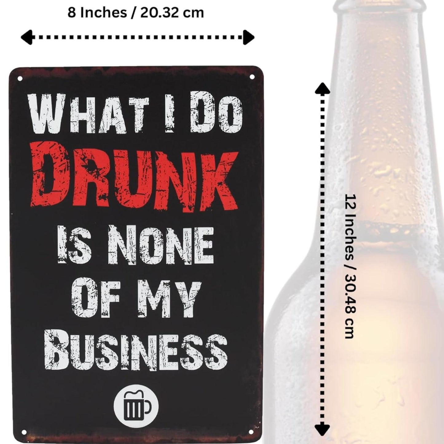 WHAT I DO DRUNK IS NONE OF MY BUSINESS Funny Sign 8x12 Aluminum