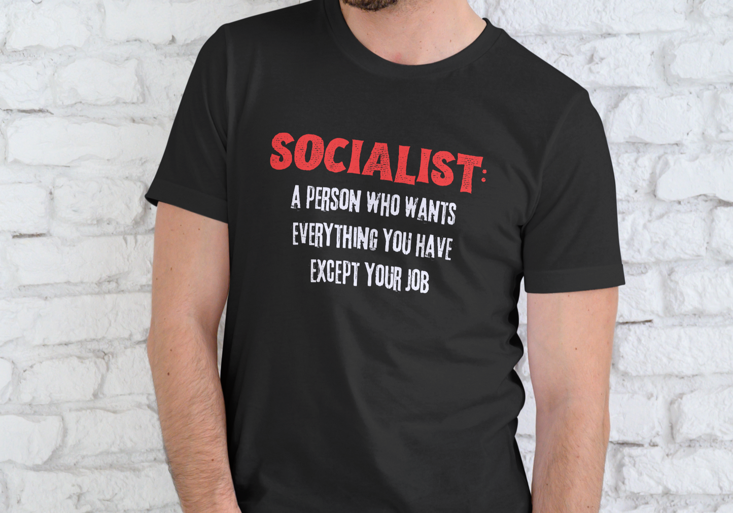 SOCIALIST, A PERSON WHO WANTS EVERYTHING YOU HAVE EXCEPT YOUR JOB, T-SHIRT, UNISEX, COTTON