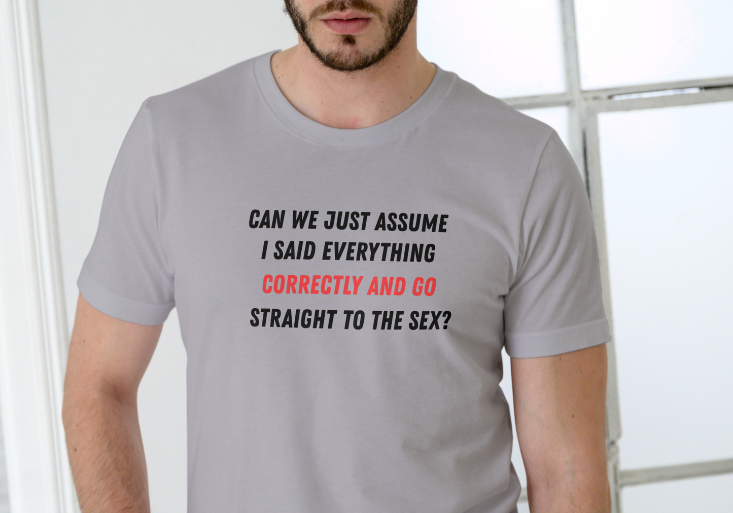 CAN WE JUST ASSUME I SAID EVERYTHING CORRECTLY AND GO STRAIGHT TO THE SEX, T-SHIRT, UNISEX, COTTON