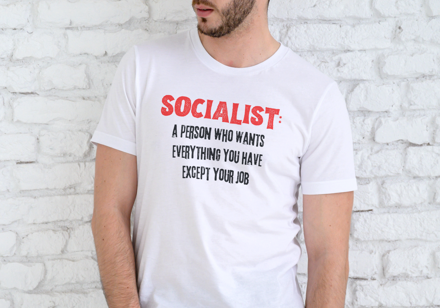 SOCIALIST, A PERSON WHO WANTS EVERYTHING YOU HAVE EXCEPT YOUR JOB, T-SHIRT, UNISEX, COTTON