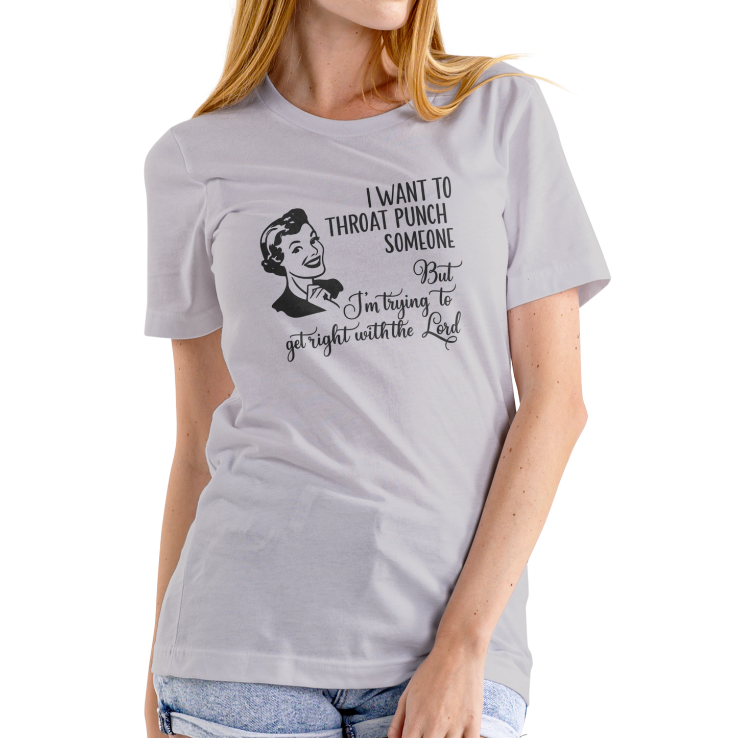 I WANT TO THROAT PUNCH SOMEONE BUT I’M TRYING TO GET RIGHT WITH THE LORD – Funny T-Shirt (Unisex Cotton)