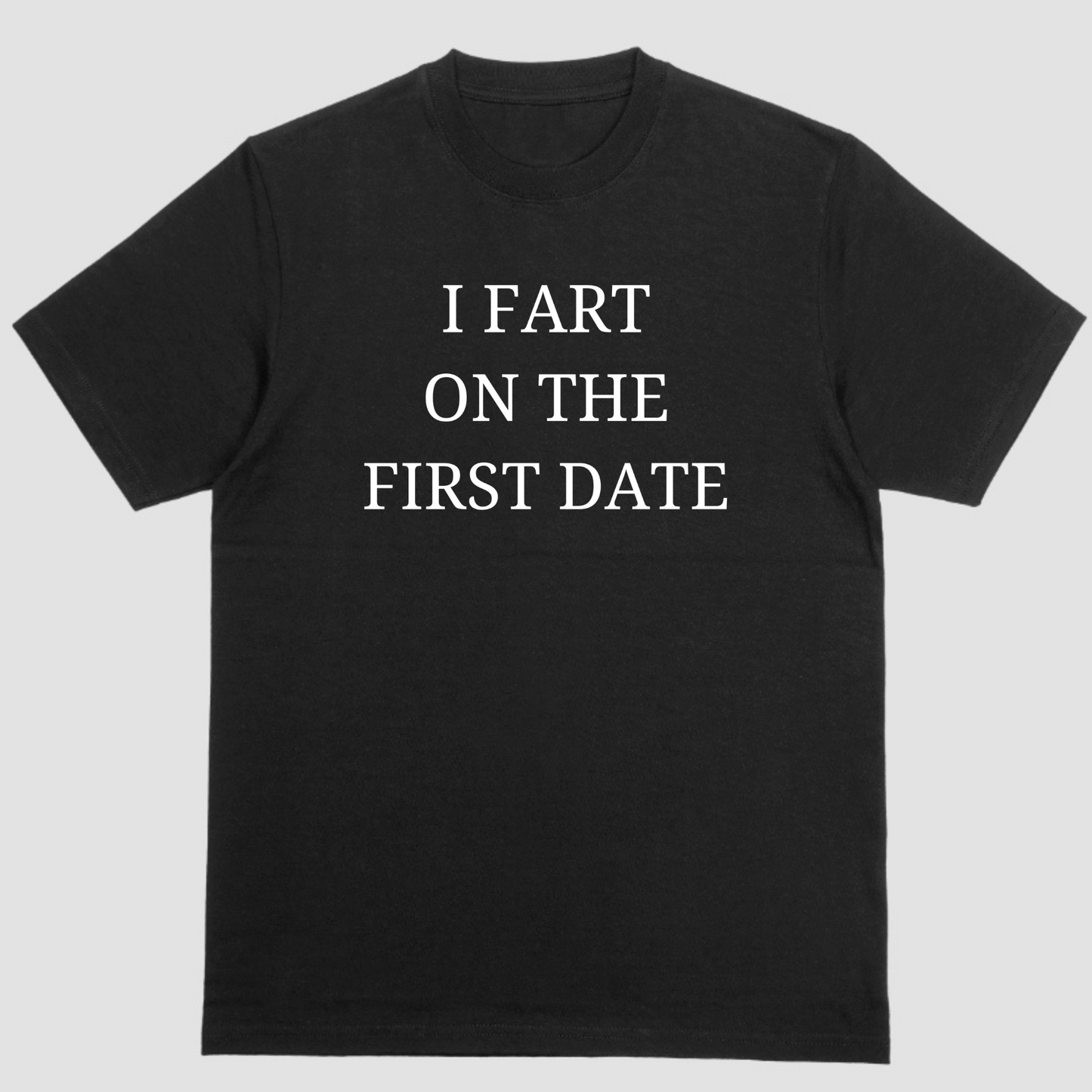 I FART ON THE FIRST DATE, T Shirt