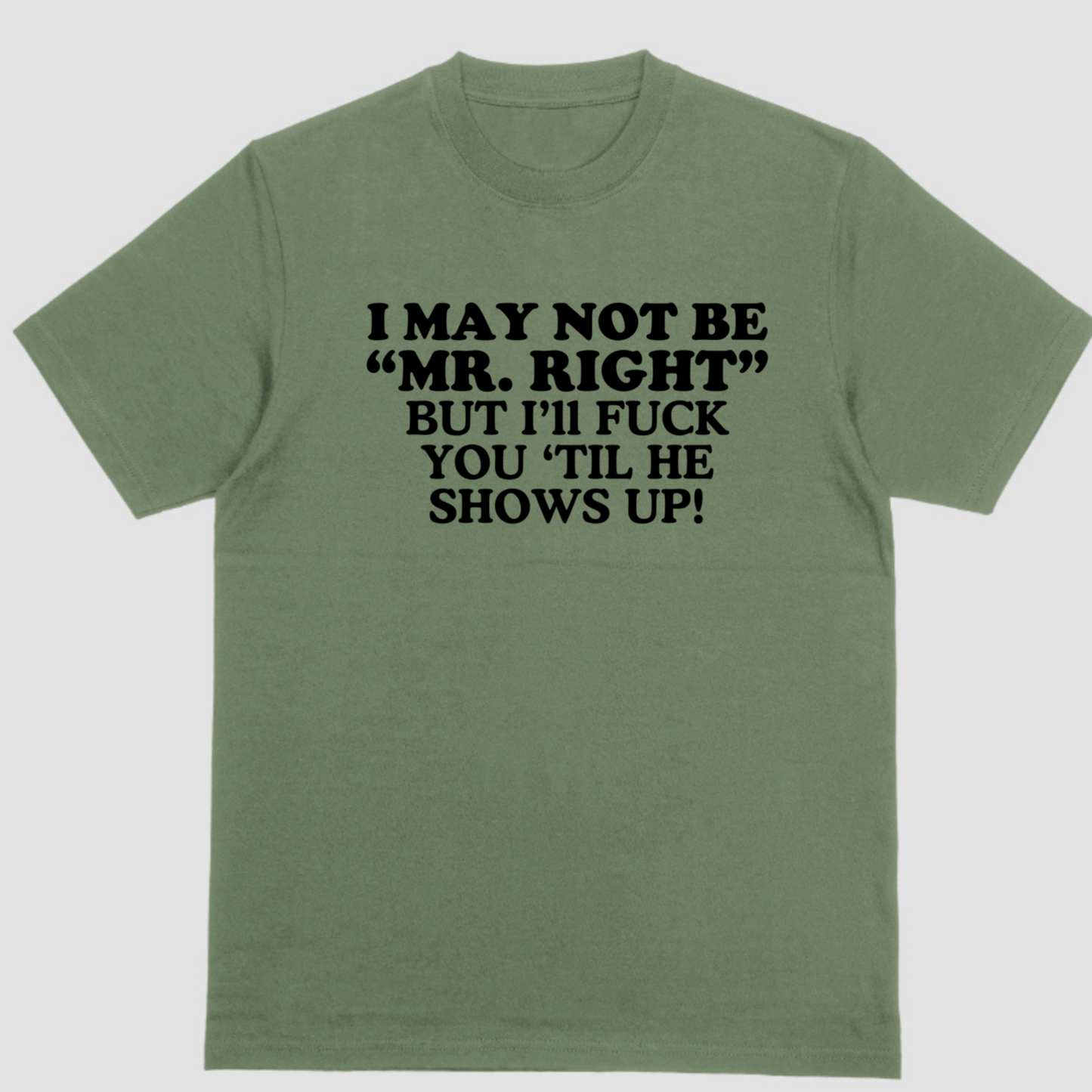 Short sleeve shirt, I MAY NOT BE MR RIGHT BUT ILL FUCK YOU TIL HE SHOWS UP