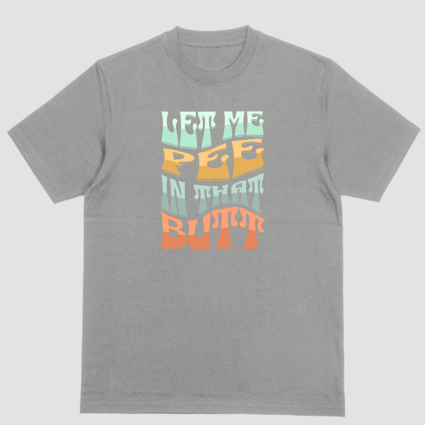 Funny short sleeve shirt, LET ME PEE IN THAT BUTT