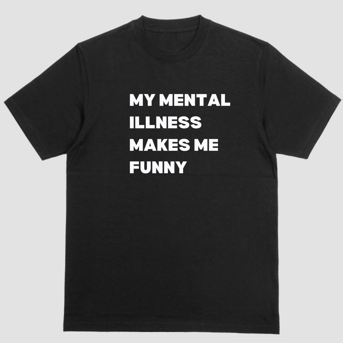 MY MENTAL ILLNESS MAKES ME FUNNY T Shirt
