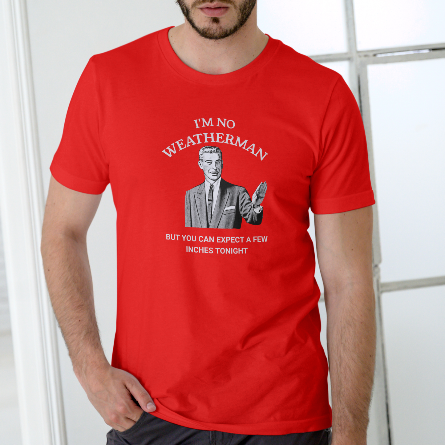 I’M NO WEATHERMAN BUT YOU CAN EXPECT A FEW INCHES TONIGHT Funny T-Shirt | Unisex Cotton