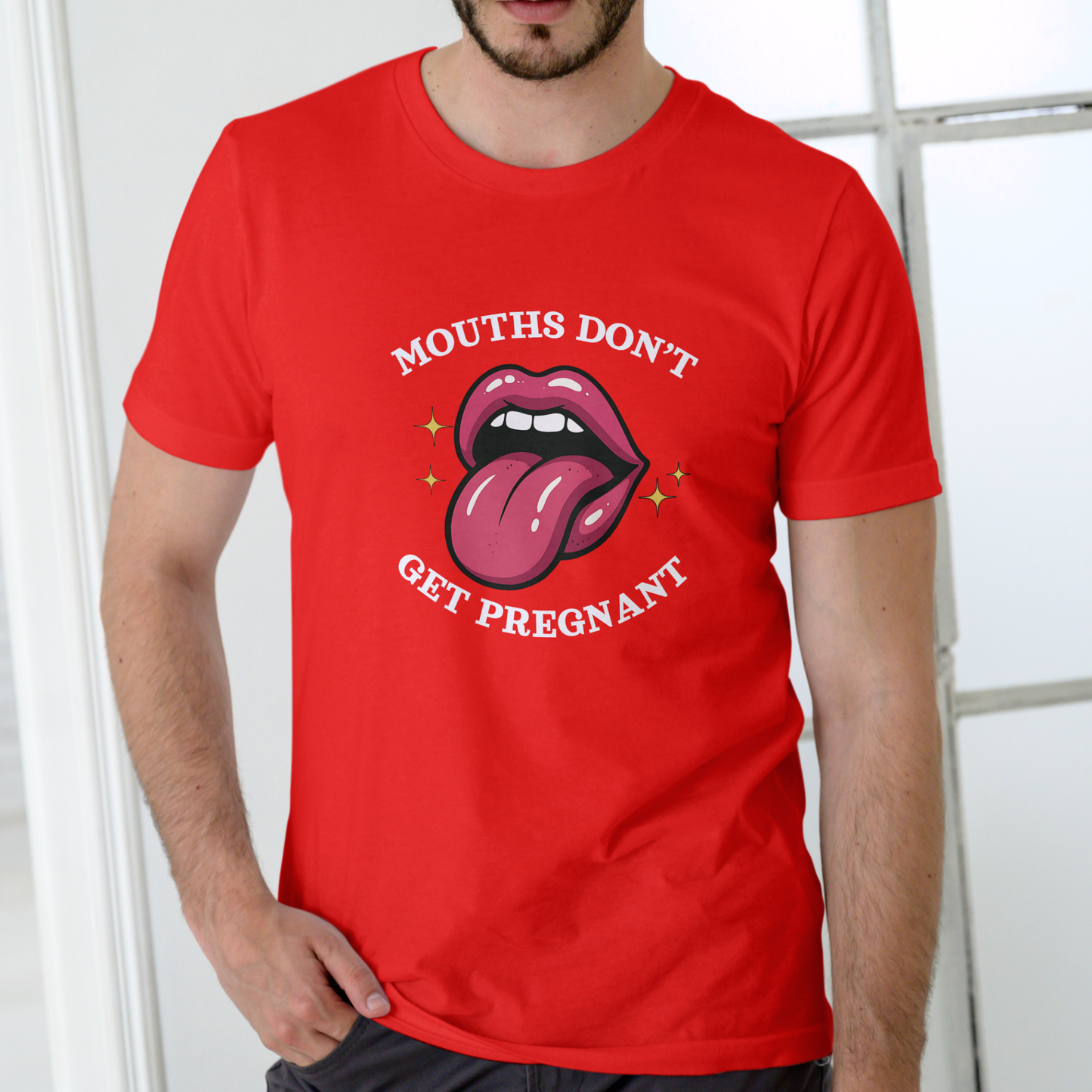 MOUTHS DON’T GET PREGNANT – Funny Unisex Cotton T-Shirt