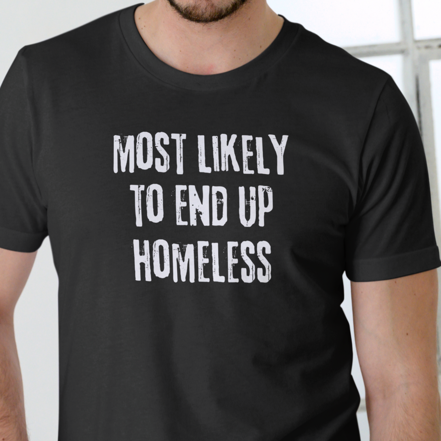 MOST LIKELY TO END UP HOMELESS, T Shirt, Unisex, Cotton