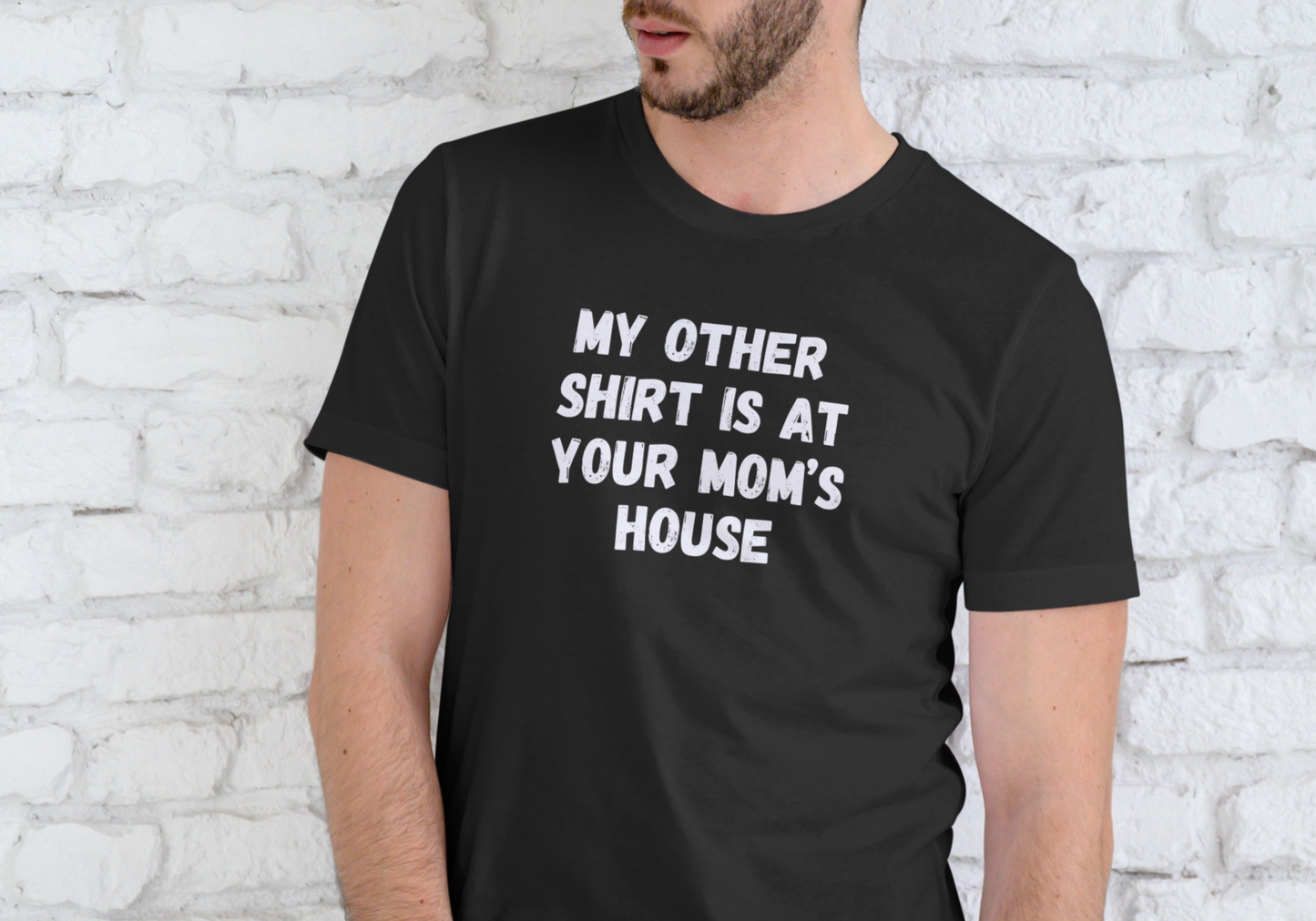 MY OTHER SHIRT IS AT YOUR MOMS HOUSE, T-SHIRT, UNISEX, COTTON