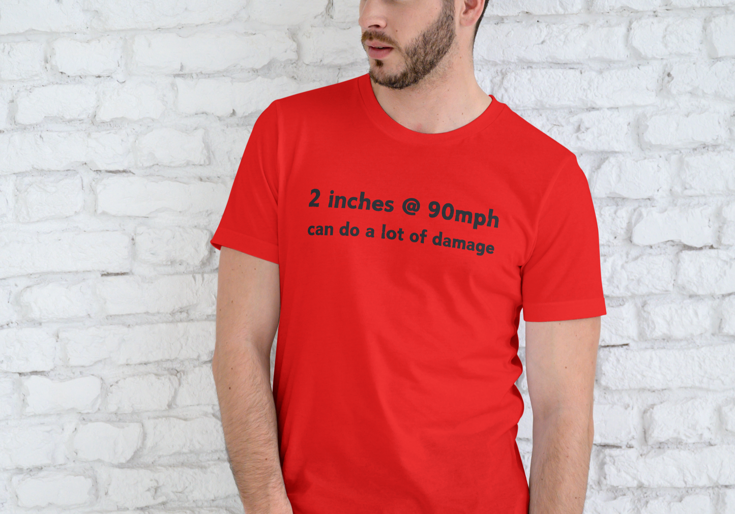 2 INCHES AT 90MPH CAN DO A LOT OF DAMAGE, T-SHIRT, UNISEX, COTTON