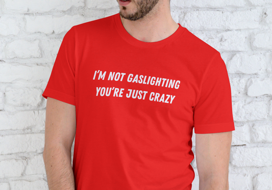 I'M NOT GASLIGHTING YOU'RE JUST CRAZY, T-SHIRT, UNISEX, COTTON