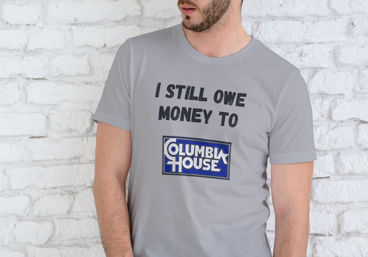 I STILL OWE MONEY TO COLUMBIA HOUSE, T-SHIRT, UNISEX, COTTON