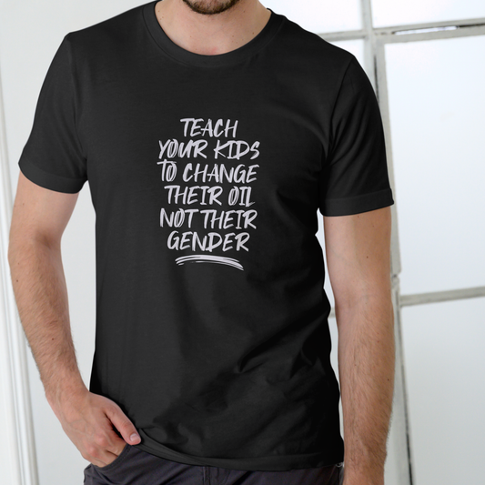 Teach Your Kids to Change Their Oil, Not Their Gender T Shirt, Unisex Cotton