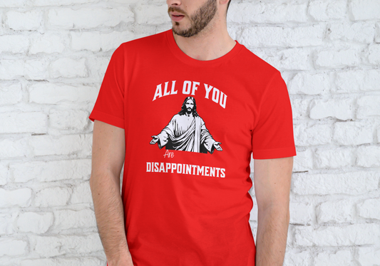 ALL OF YOU ARE DISAPPOINTMENTS, T-SHIRT, UNISEX, COTTON