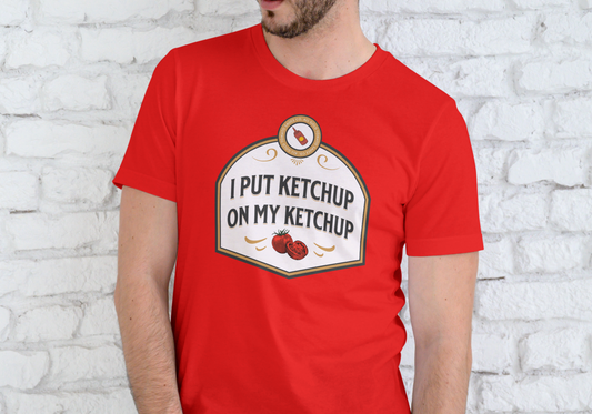 I PUT KETCHUP ON MY KETCHUP, T-SHIRT, UNISEX, COTTON