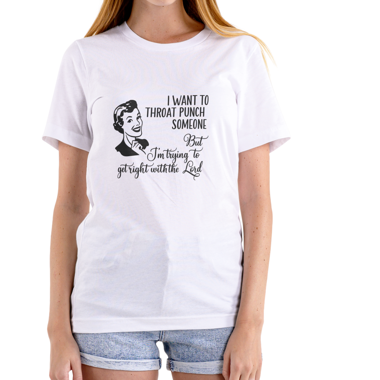 I WANT TO THROAT PUNCH SOMEONE BUT I’M TRYING TO GET RIGHT WITH THE LORD – Funny T-Shirt (Unisex Cotton)