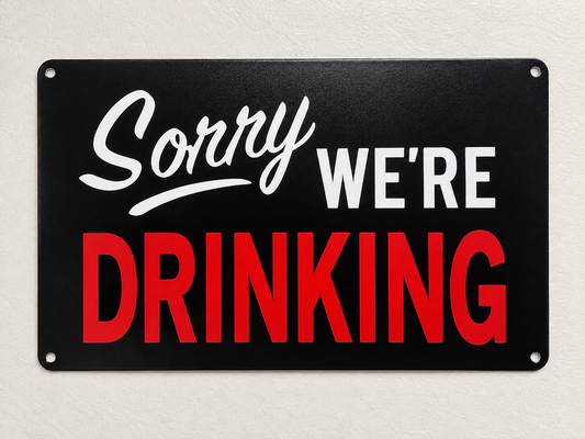 SORRY WE’RE DRINKING 8x12” Aluminum sign