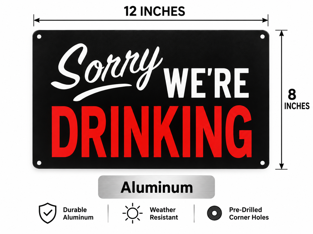 SORRY WE’RE DRINKING 8x12” Aluminum sign