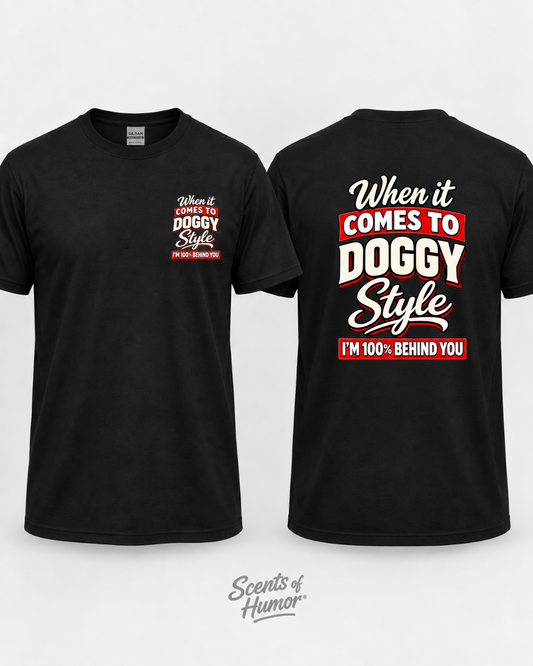 WHEN IT COMES TO DOGGY STYLE IM 100%BEHIND YOU Funny T Shirt