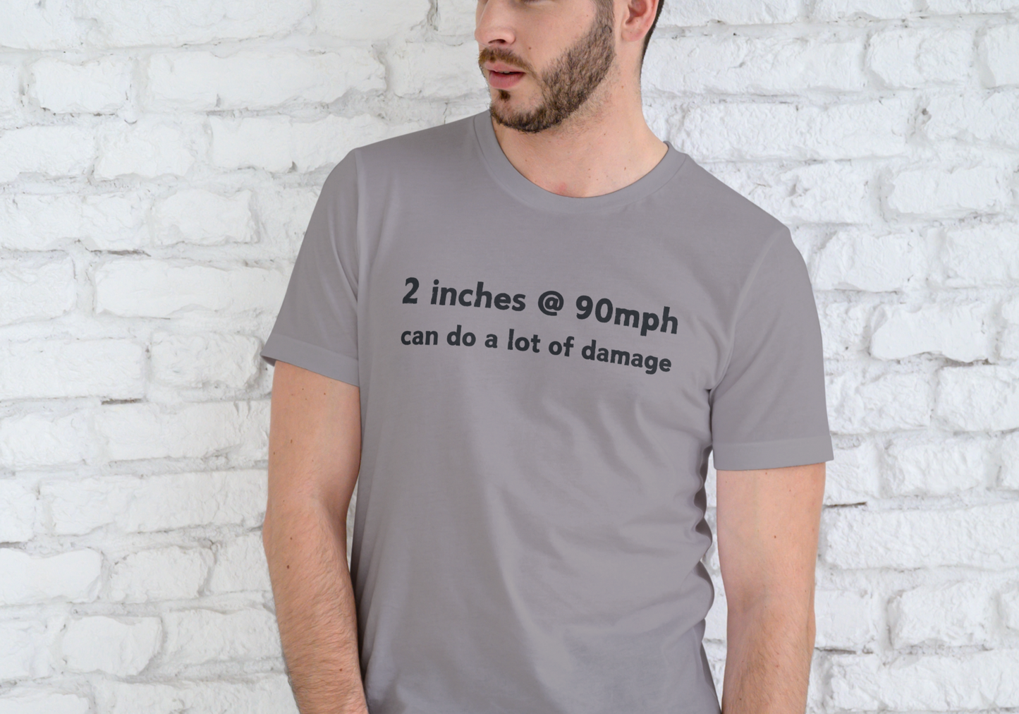 2 INCHES AT 90MPH CAN DO A LOT OF DAMAGE, T-SHIRT, UNISEX, COTTON