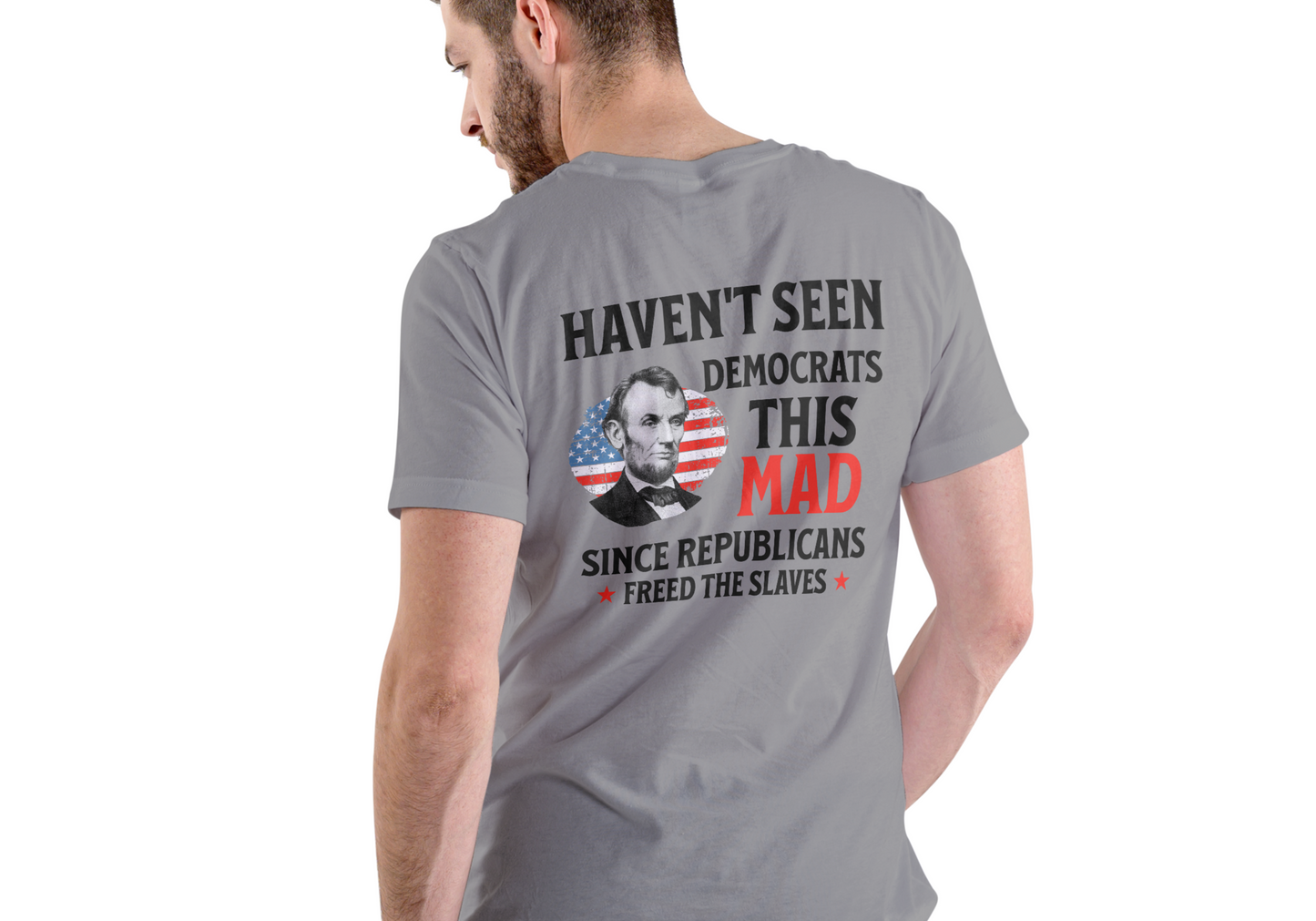 HAVEN'T SEEN DEMOCRATS THIS MAD SINCE REBUBLICANS FREED SLAVES, T-SHIRT, UNISEX, COTTON