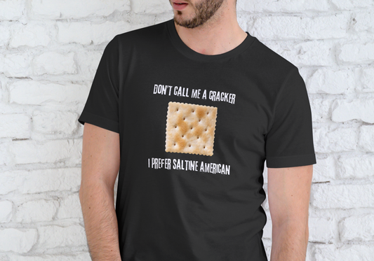 DON'T CALL ME A CRACKER, I PREFER SALTINE AMERICAN, T-SHIRT, UNISEX, COTTON