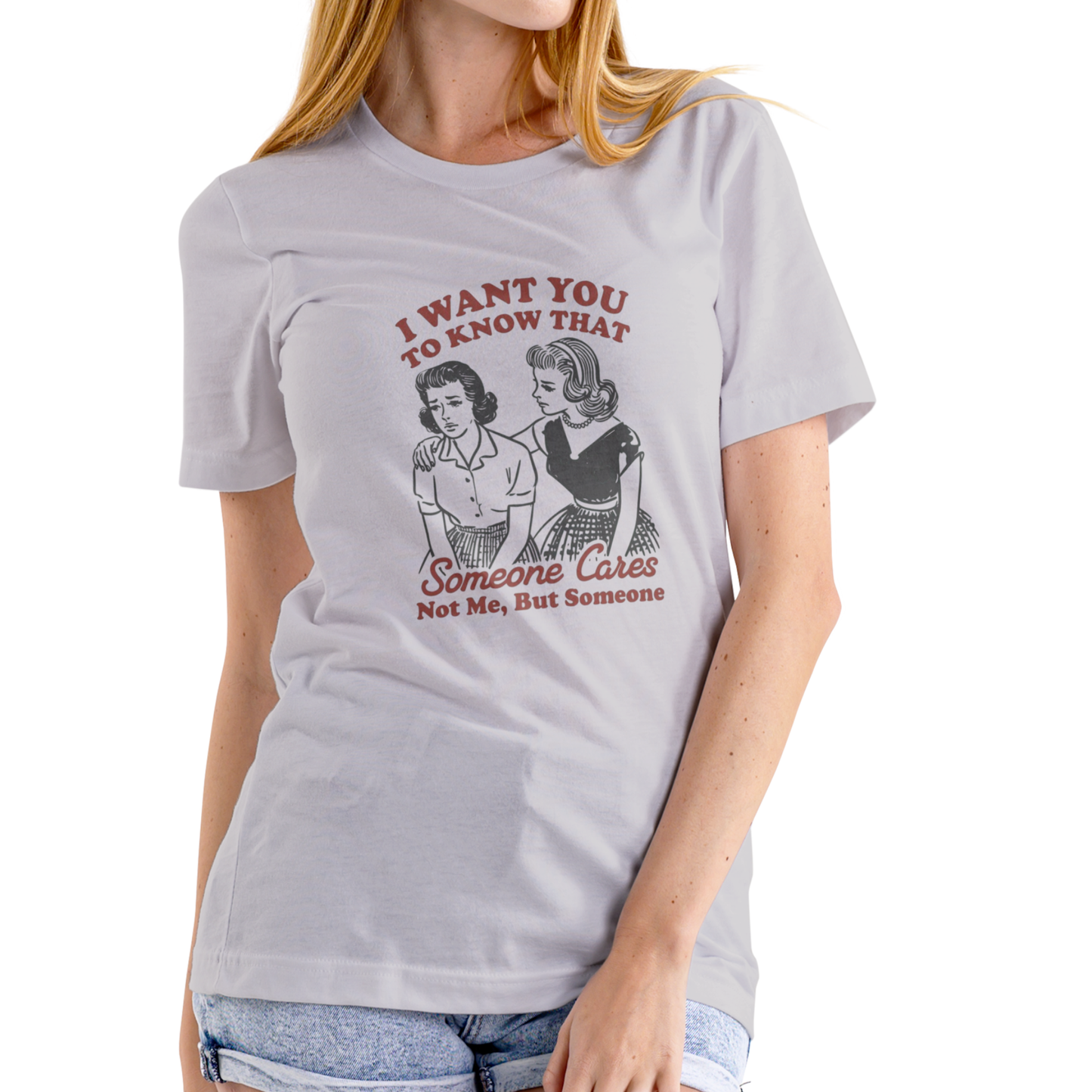 I WANT YOU TO KNOW SOMEONE CARES… NOT ME, BUT SOMEONE – Funny T-Shirt (Unisex Cotton)