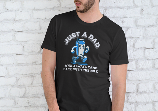 JUST A DAD WHO ALWAYS CAME BACK WITH THE MILK, T-SHIRT, UNISEX, COTTON