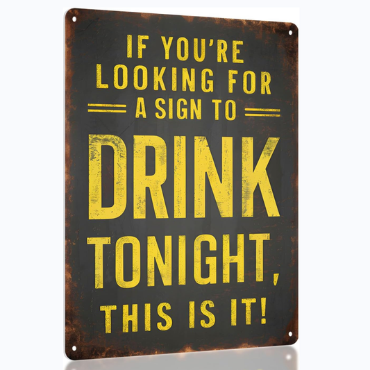 IF YOU ARE LOOKING FOR A SIGN TO DRINK TONIGHT, THIS IS IT – 8x12 Aluminum Sign