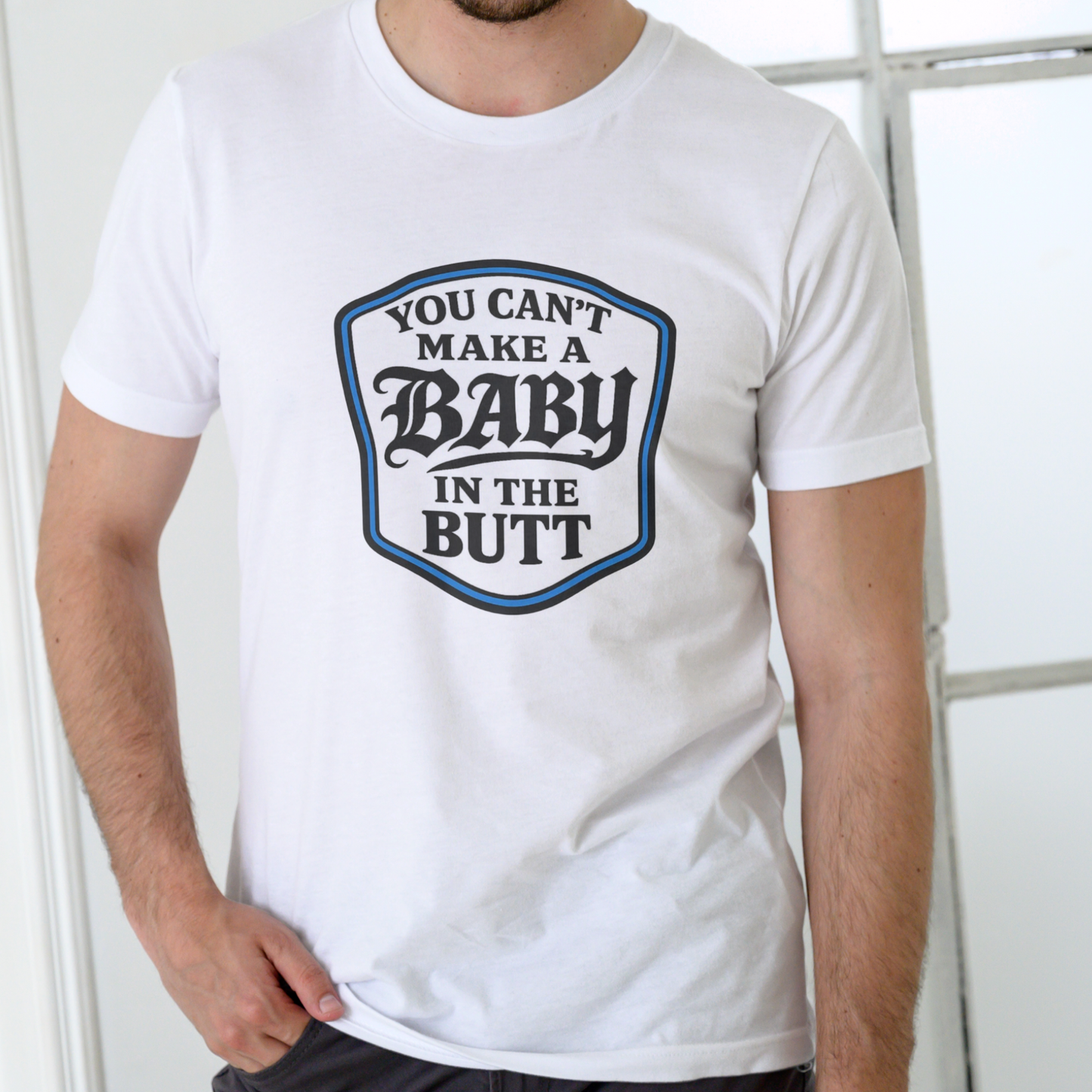 You Can't Make a Baby in the Butt T-Shirt – Unisex Cotton Tee