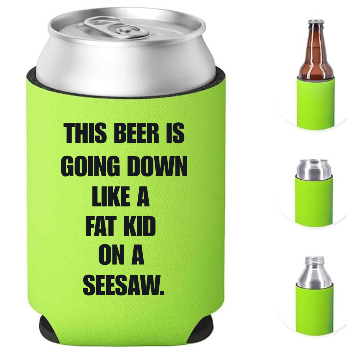 “THIS BEER IS GOING DOWN LIKE A FAT KID ON A SEESAW” – Can Cooler / Koozie