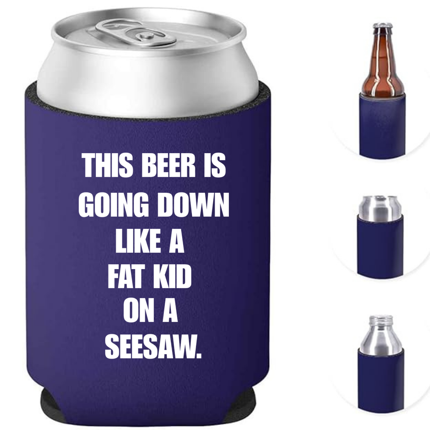 “THIS BEER IS GOING DOWN LIKE A FAT KID ON A SEESAW” – Can Cooler / Koozie