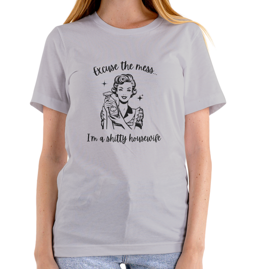 EXCUSE THE MESS I’M A SH!TTY HOUSEWIFE – Funny T-Shirt (Unisex Cotton)