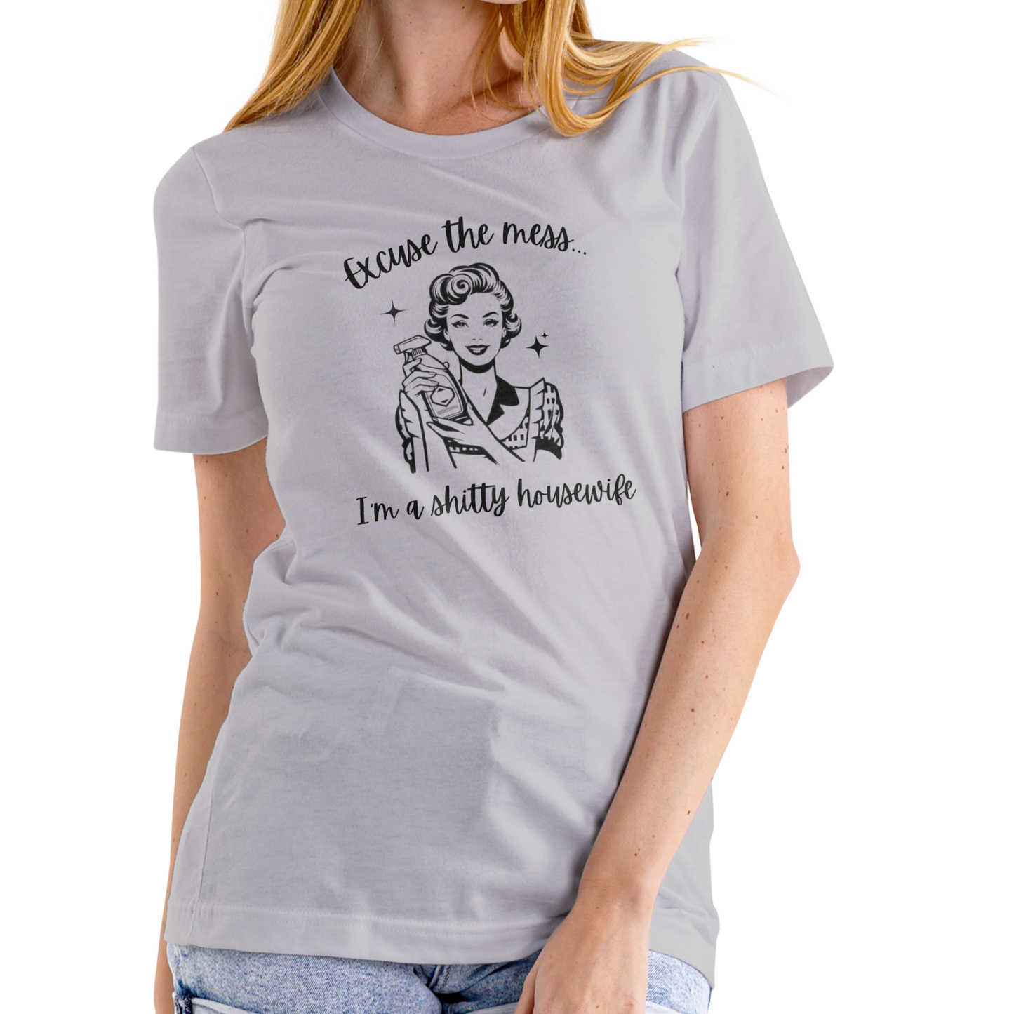 EXCUSE THE MESS I’M A SH!TTY HOUSEWIFE – Funny T-Shirt (Unisex Cotton)