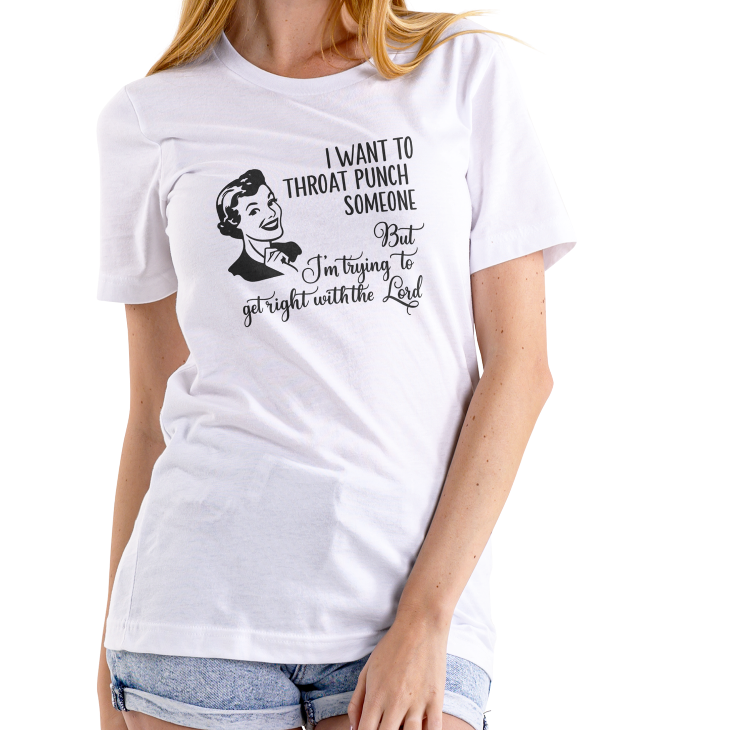 I WANT TO THROAT PUNCH SOMEONE BUT I’M TRYING TO GET RIGHT WITH THE LORD – Funny T-Shirt (Unisex Cotton)