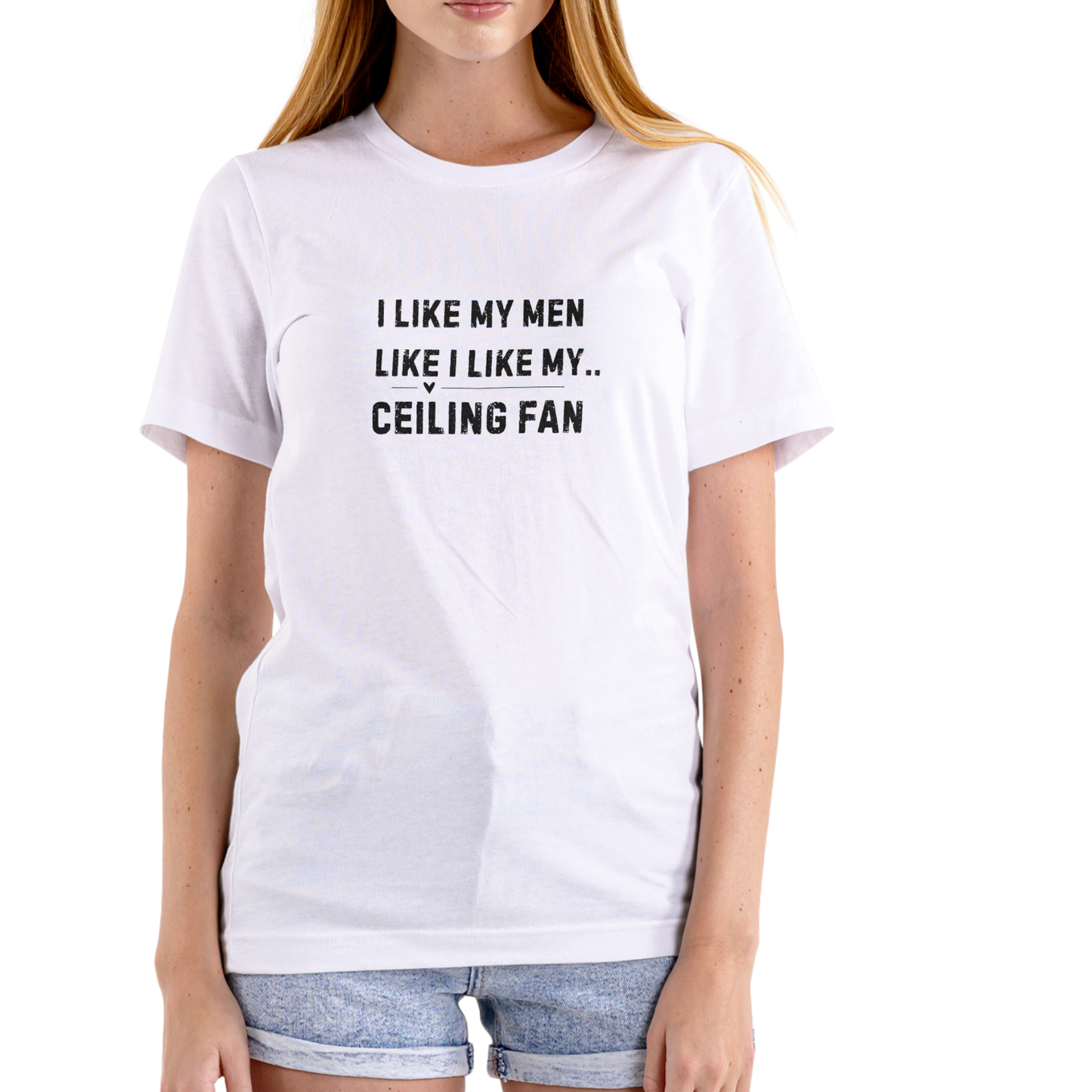 I Like My Men Like I Like My Ceiling Fan – Funny Unisex Cotton T-Shirt