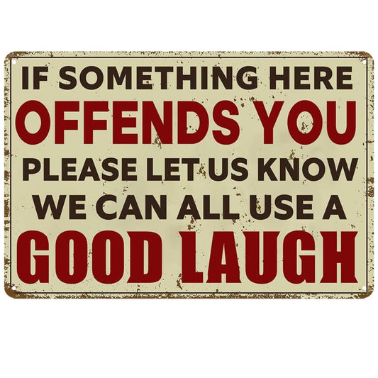 IF SOMETHING OFFENDS YOU PLEASE LET US ALL KNOW WE CAN ALL USE A GOOD LAUGH 8X12 ALUMINUM SIGN