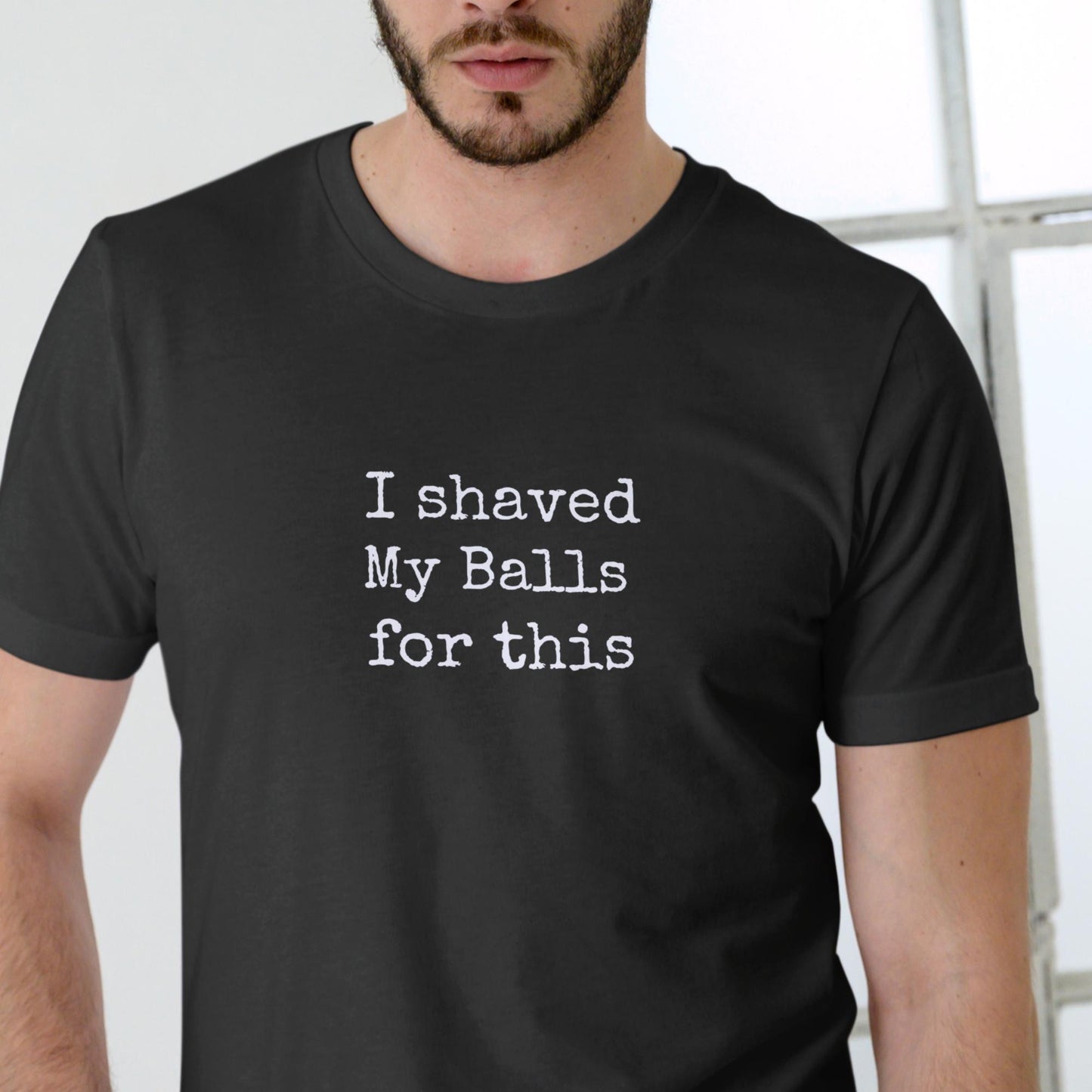 I Shaved My Balls for This Funny T-Shirt Unisex Cotton Tee