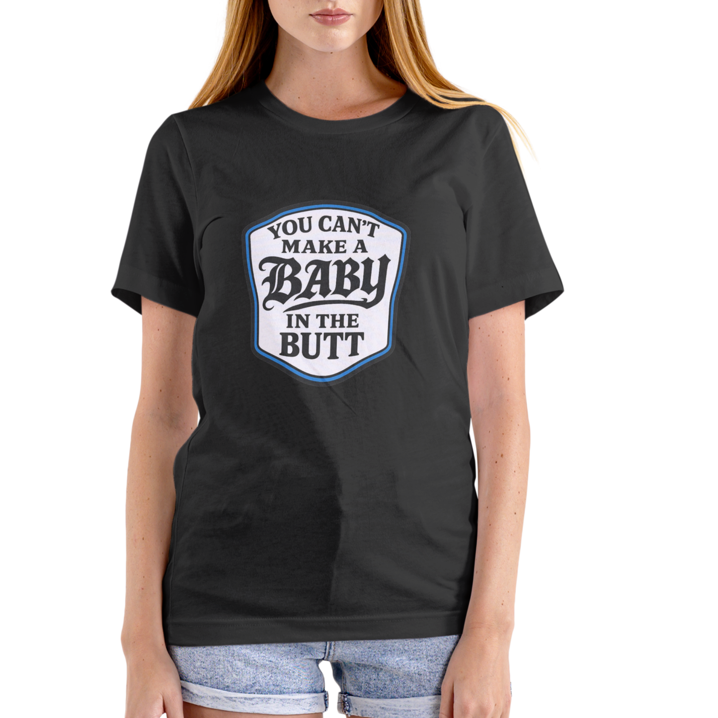 You Can't Make a Baby in the Butt T-Shirt – Unisex Cotton Tee