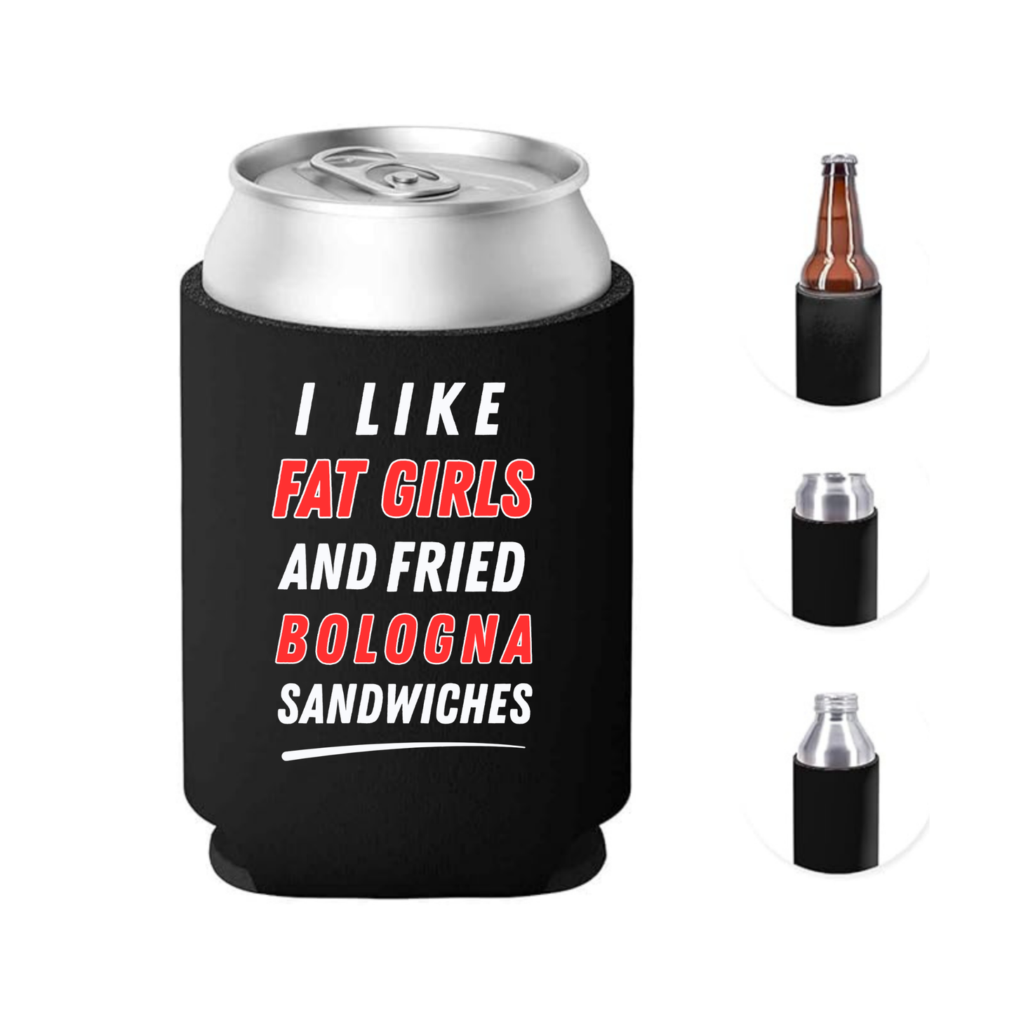 I LIKE FAT GIRLS AND FRIED BOLOGNA SANDWICHES koozie