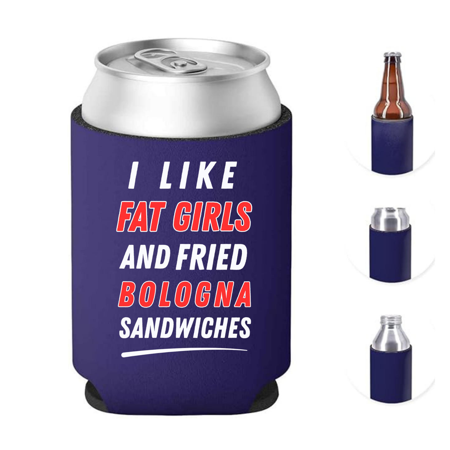 I LIKE FAT GIRLS AND FRIED BOLOGNA SANDWICHES koozie