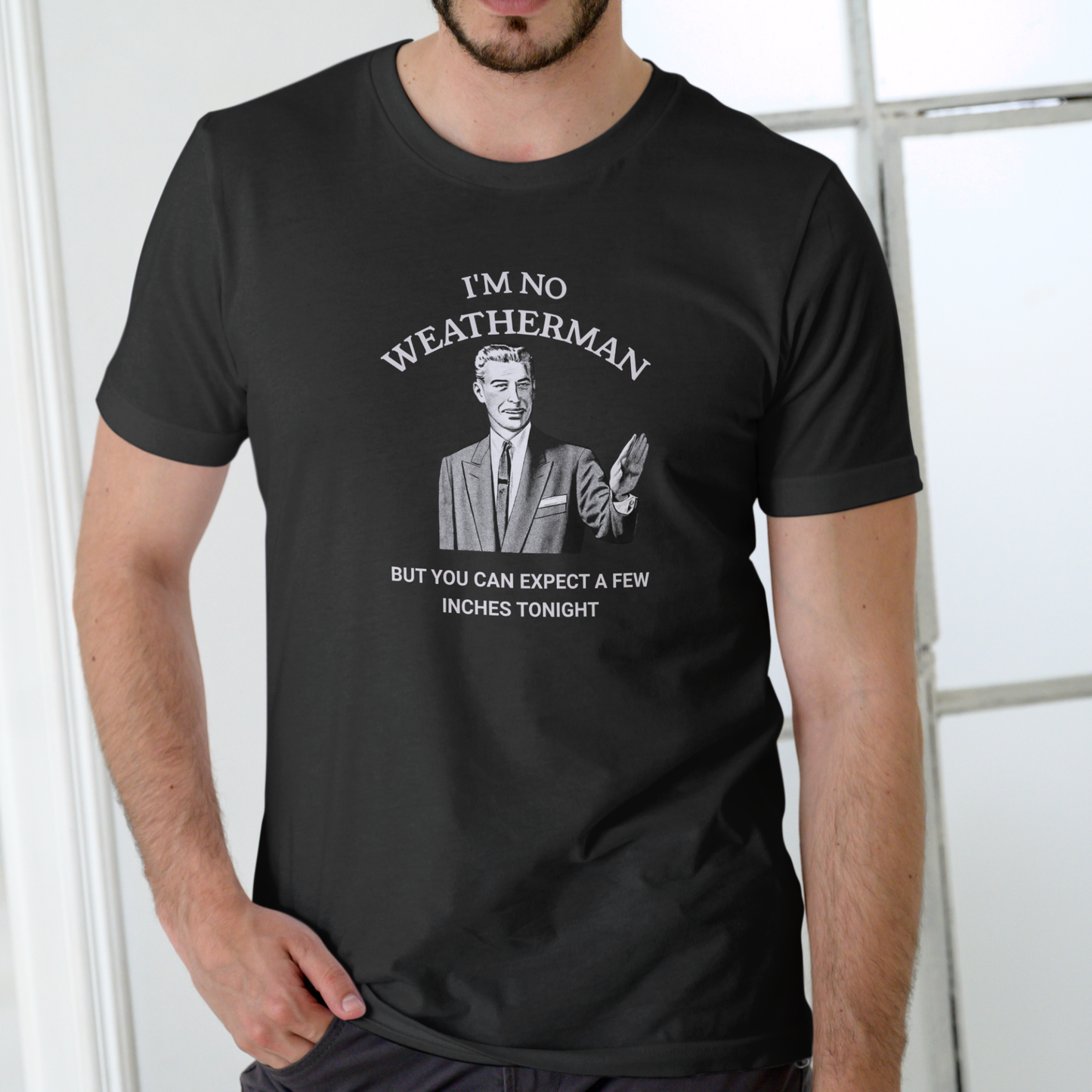 I’M NO WEATHERMAN BUT YOU CAN EXPECT A FEW INCHES TONIGHT Funny T-Shirt | Unisex Cotton