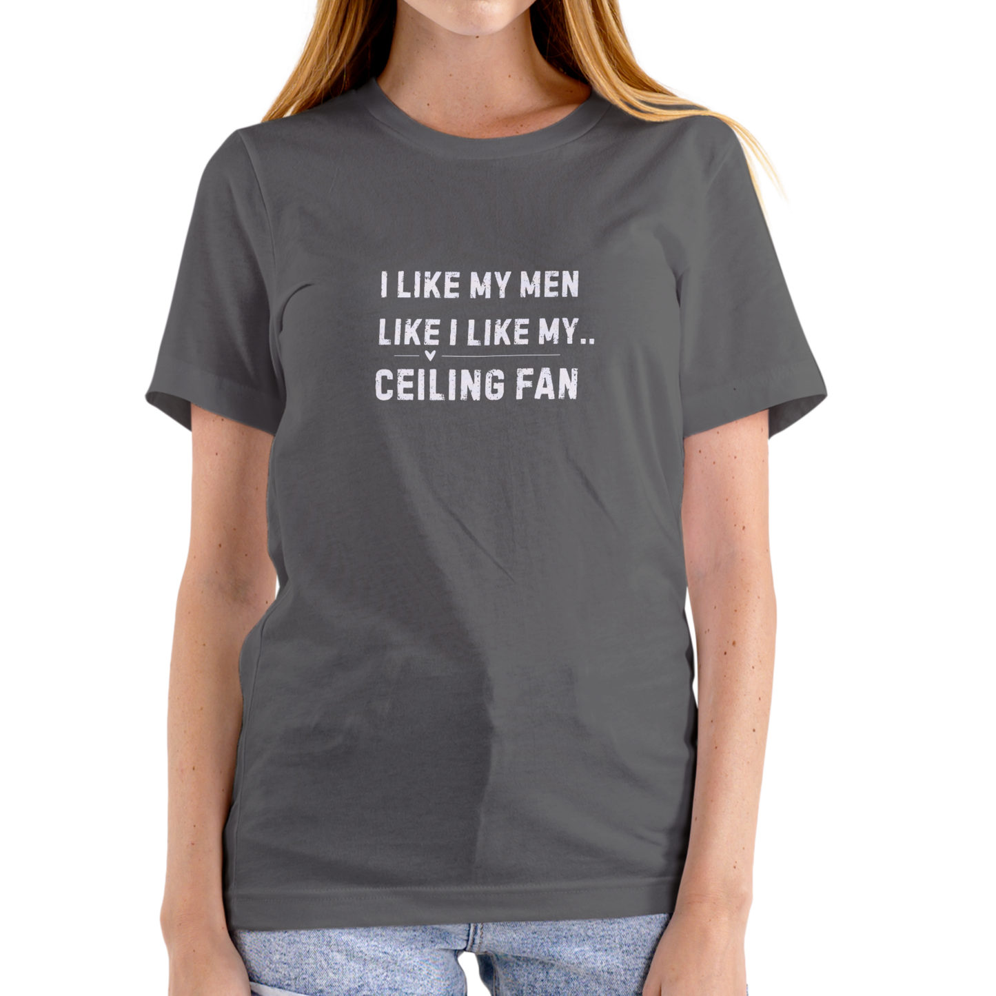 I Like My Men Like I Like My Ceiling Fan – Funny Unisex Cotton T-Shirt