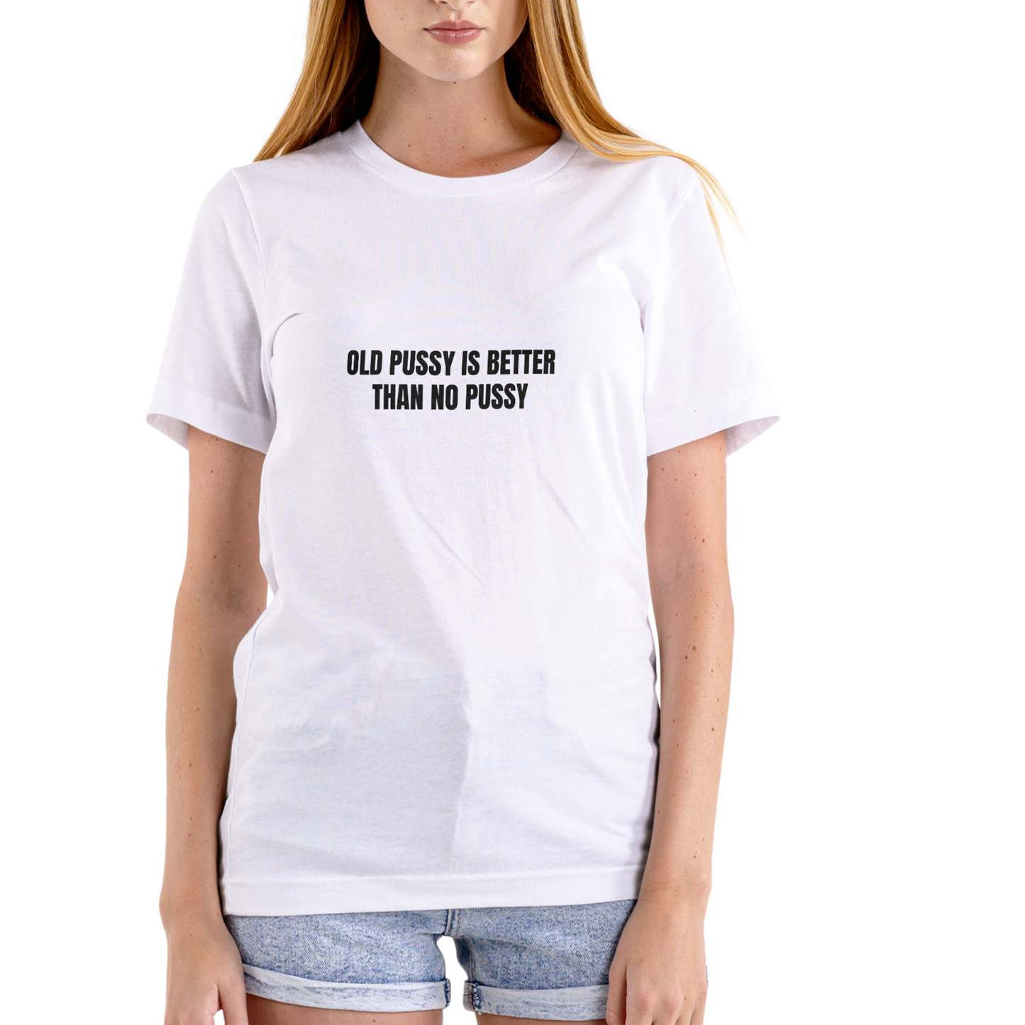 OLD PUSSY IS BETTER THAN NO PUSSY T Shirt, Unisex Cotton