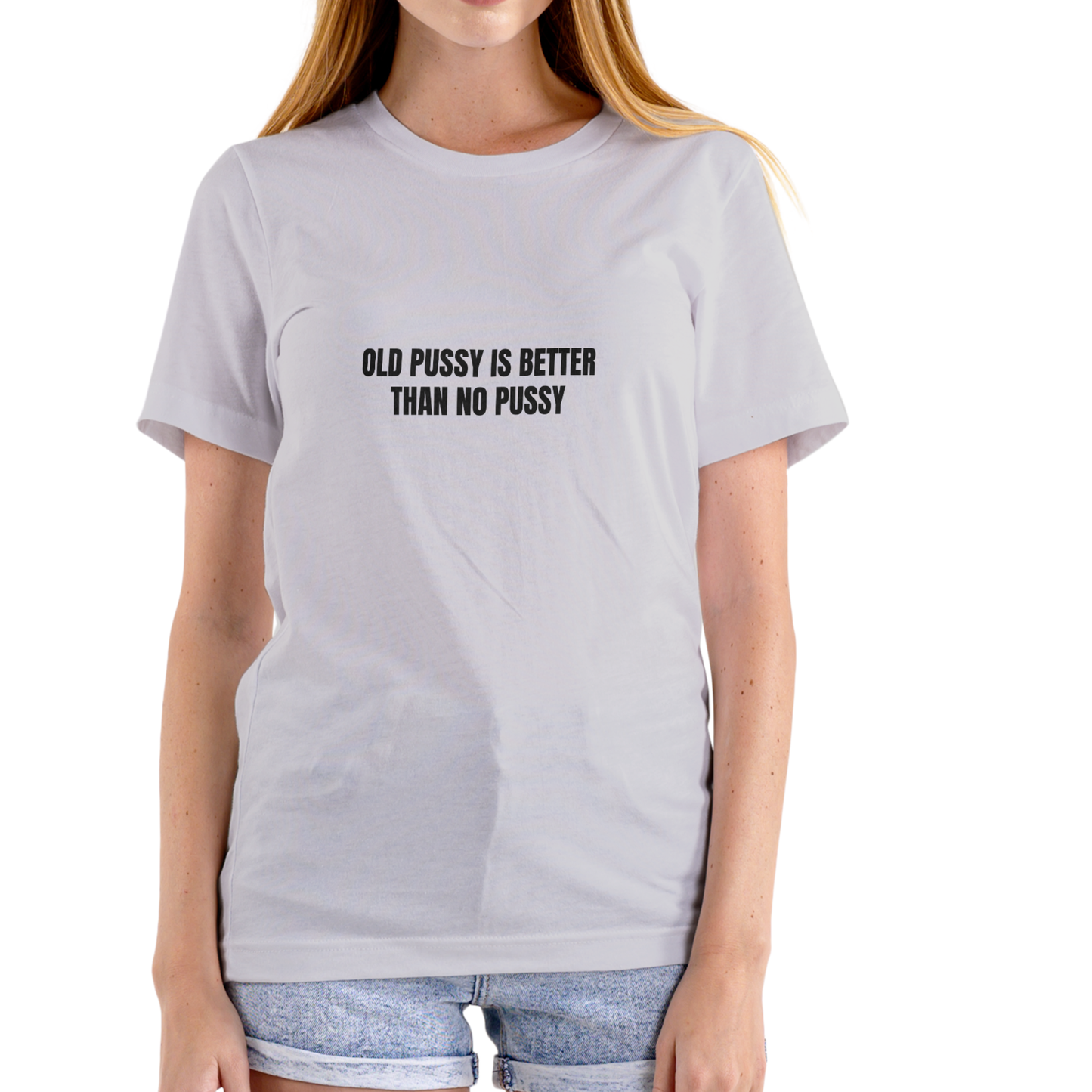 OLD PUSSY IS BETTER THAN NO PUSSY T Shirt, Unisex Cotton