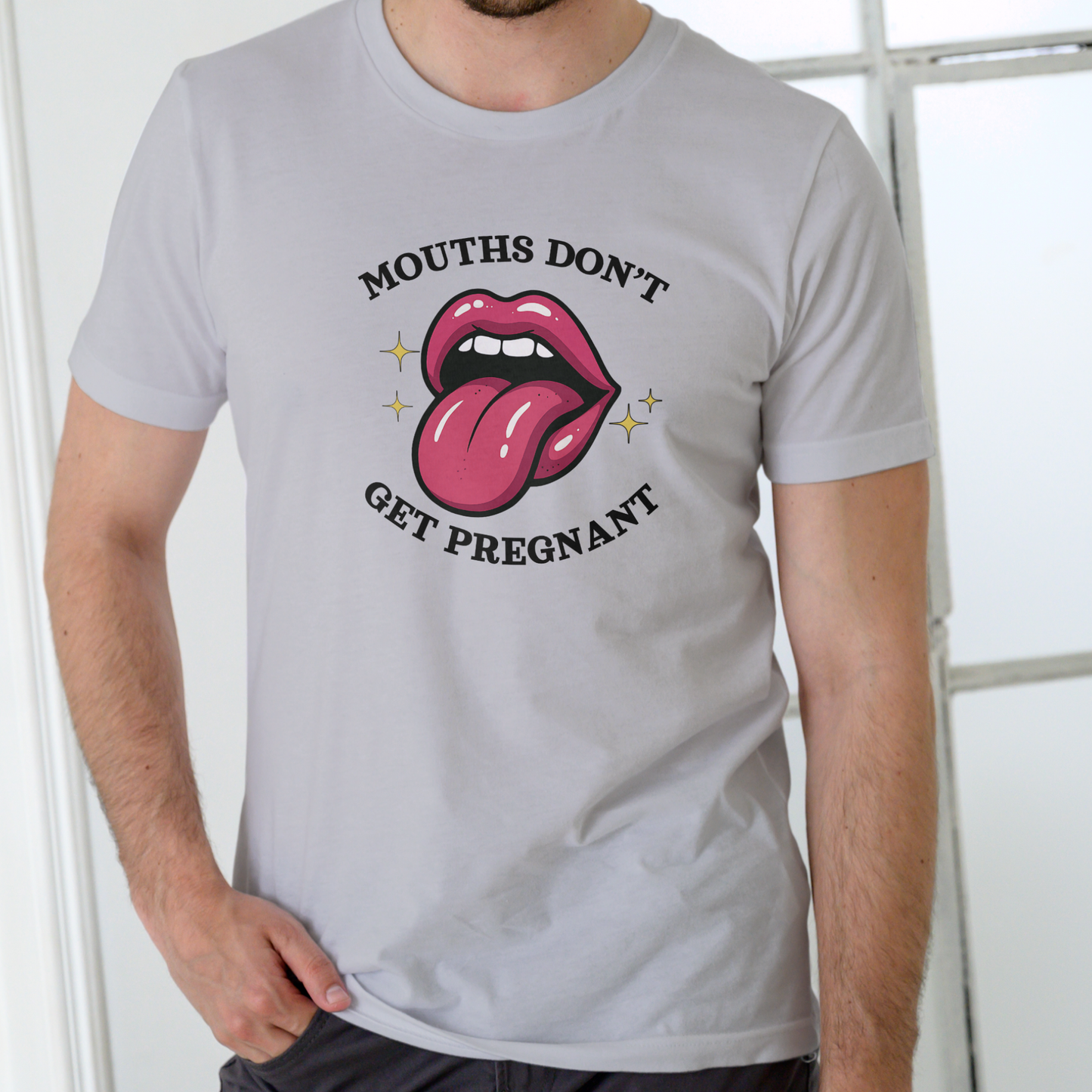 MOUTHS DON’T GET PREGNANT – Funny Unisex Cotton T-Shirt