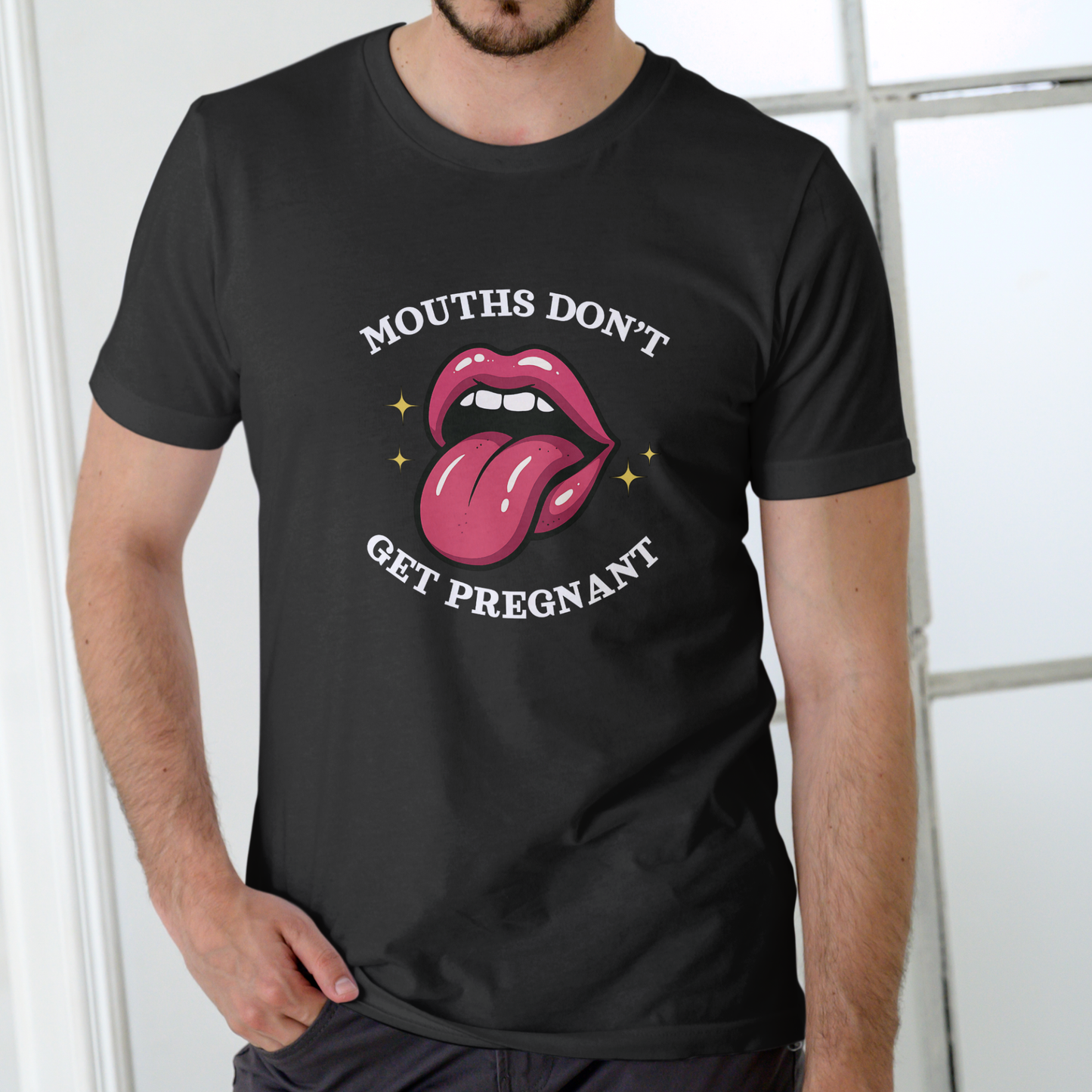 MOUTHS DON’T GET PREGNANT – Funny Unisex Cotton T-Shirt