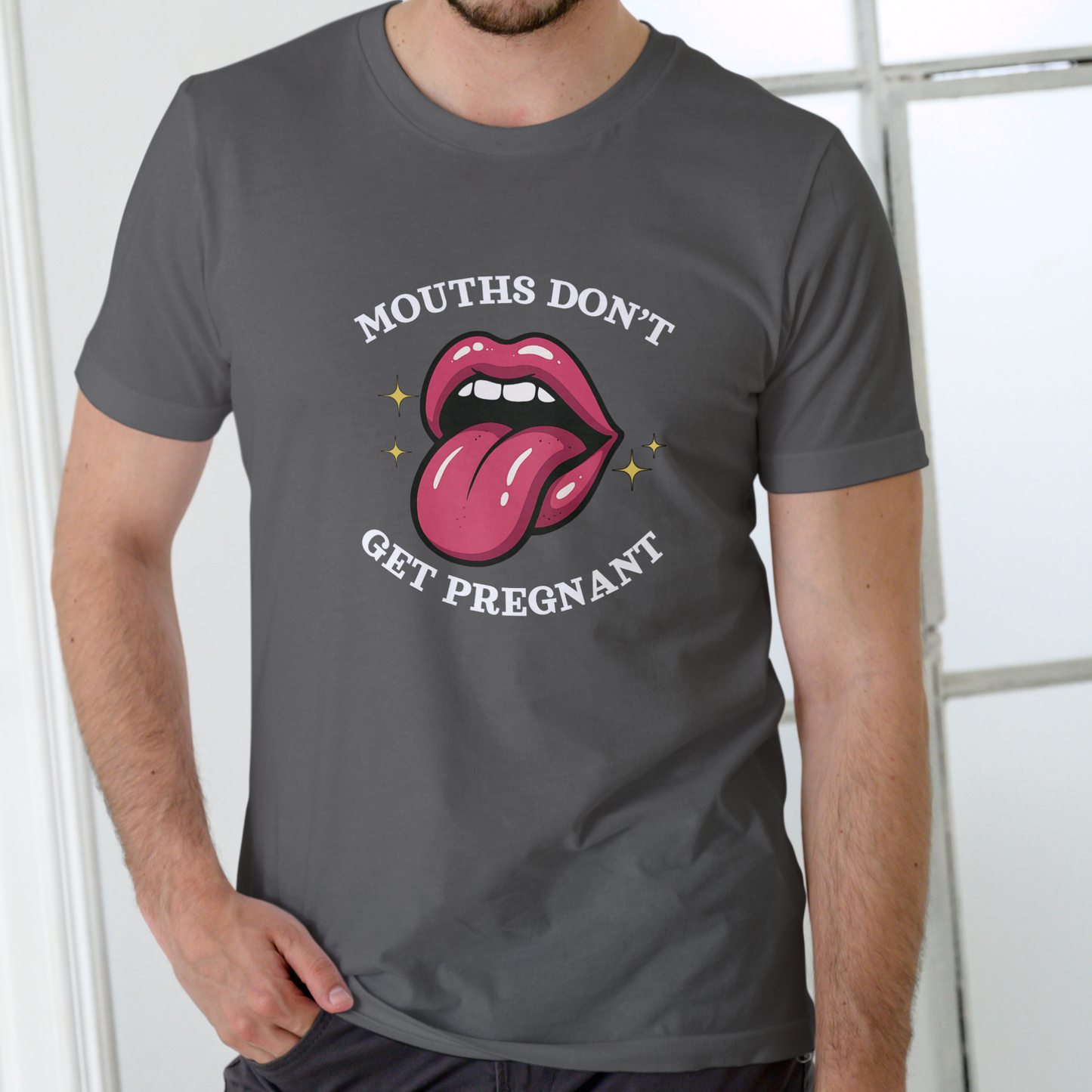 MOUTHS DON’T GET PREGNANT – Funny Unisex Cotton T-Shirt