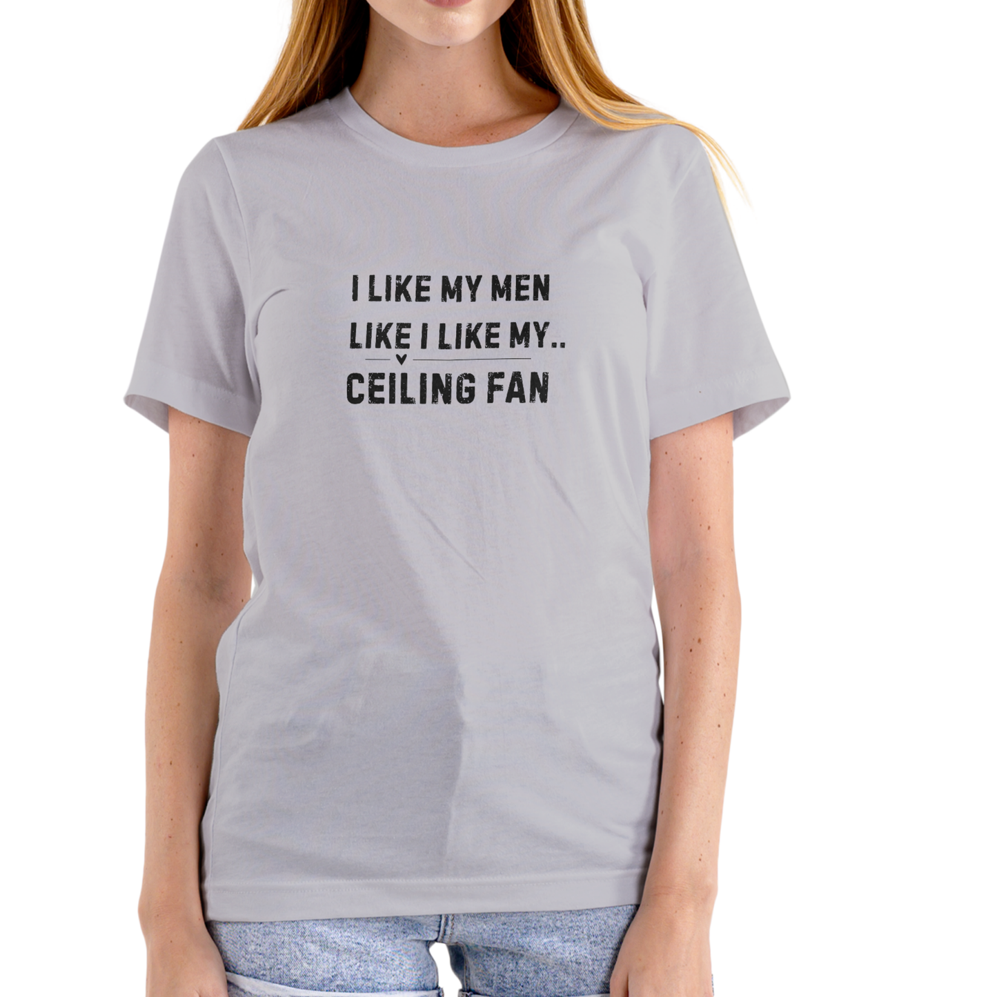 I Like My Men Like I Like My Ceiling Fan – Funny Unisex Cotton T-Shirt