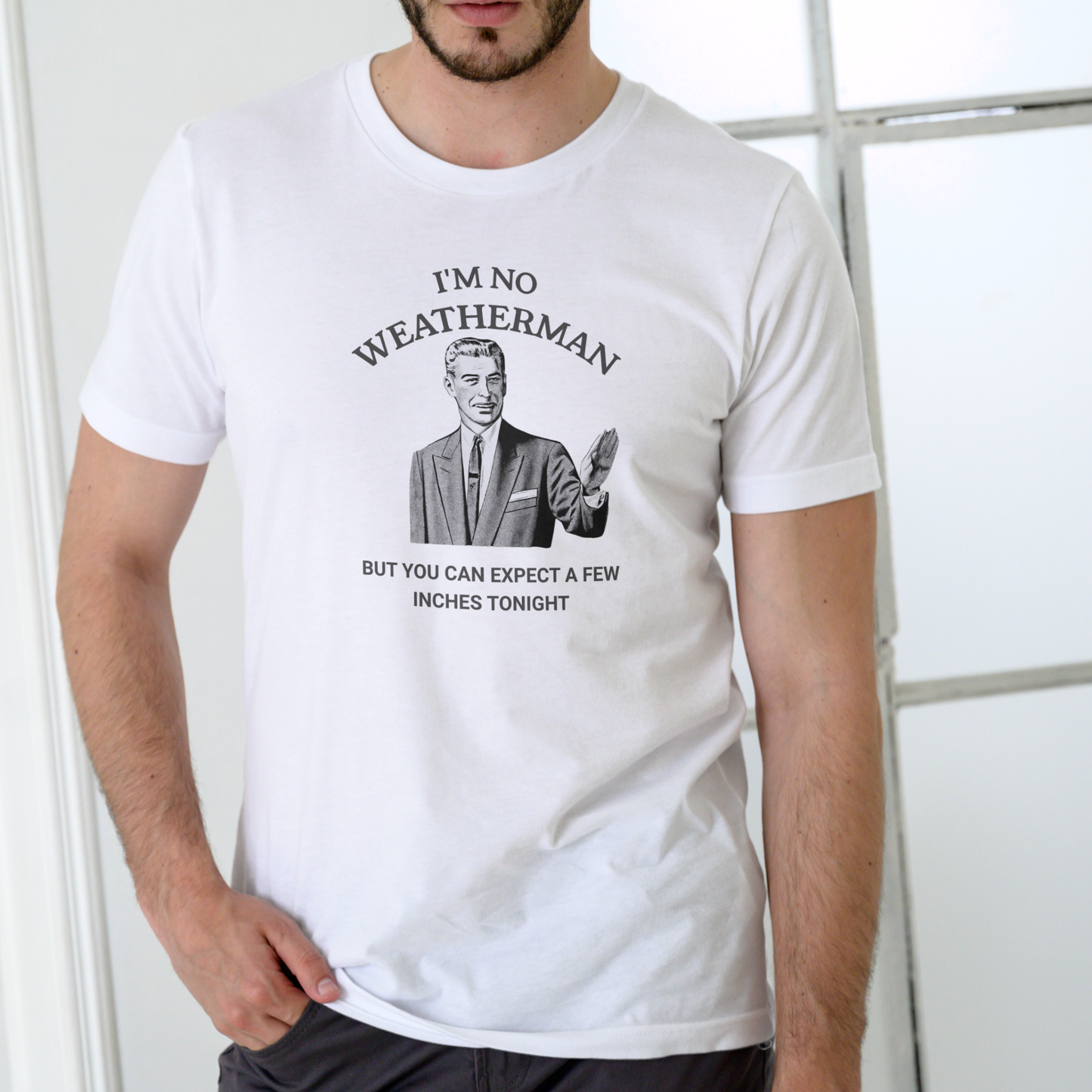 I’M NO WEATHERMAN BUT YOU CAN EXPECT A FEW INCHES TONIGHT Funny T-Shirt | Unisex Cotton
